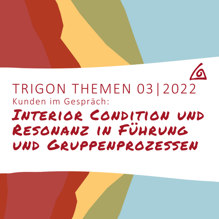 Trigon Themen 03-2022 „Interior Condition und Resonanz in Führung und Gruppenprozessen“