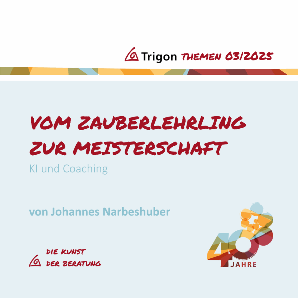 Trigon Themen 03|2025 Jubiläumsausgabe „Vom Zauberlehrling zur Meisterschaft“ KI und Coaching