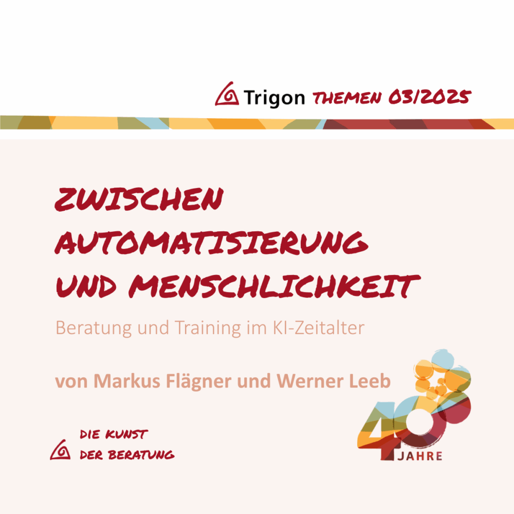 Trigon Themen 03|2025 Jubiläumsausgabe “ Zwischen Automatisierung und Menschlichkeit“ Beratung und Trianing im KI-Zeitalter
